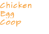 Chicken
Egg
Coop


